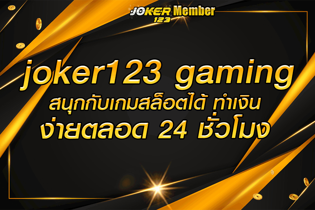 joker123 gaming สนุกกับเกมสล็อตได้ ทำเงินง่ายตลอด 24 ชั่วโมง